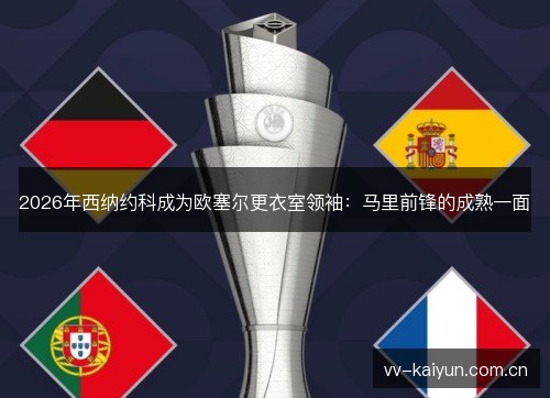 2026年西纳约科成为欧塞尔更衣室领袖：马里前锋的成熟一面